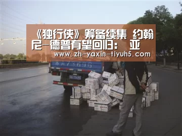 《独行侠》筹备续集 约翰尼-德普有望回归: 亚新体育手机应用(图2) 亚新体育App下载