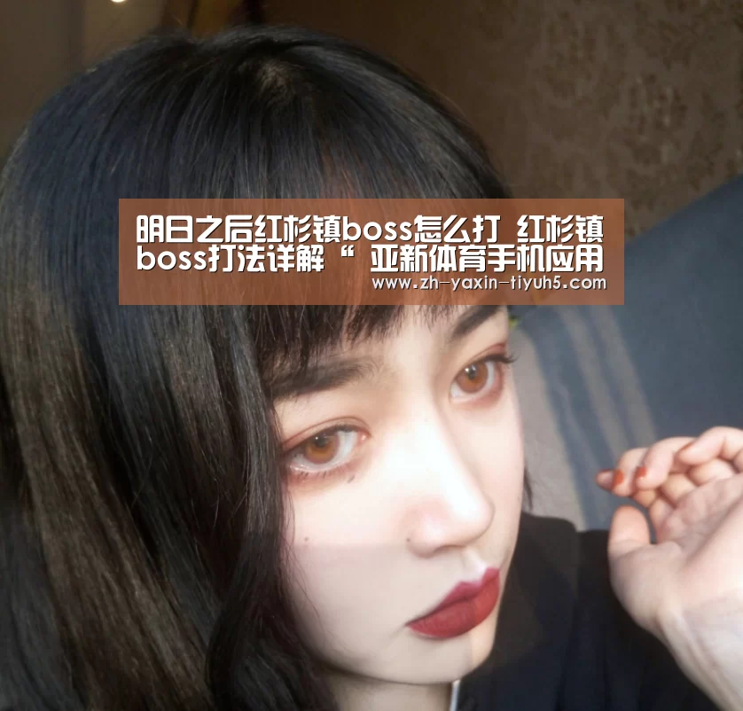 明日之后红杉镇boss怎么打 红杉镇boss打法详解“ 亚新体育手机应用”(图1) 亚新体育App下载