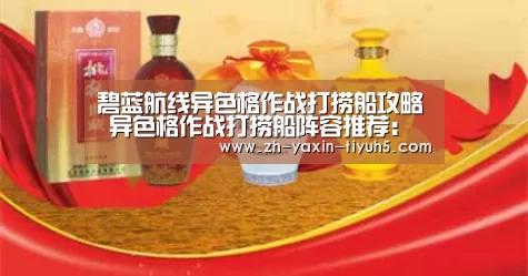 碧蓝航线异色格作战打捞船攻略 异色格作战打捞船阵容推荐:亚新体育App下载(图1) 亚新体育App下载